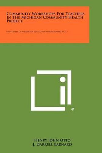 Community Workshops for Teachers in the Michigan Community Health Project: University of Michigan Education Monographs, No. 3