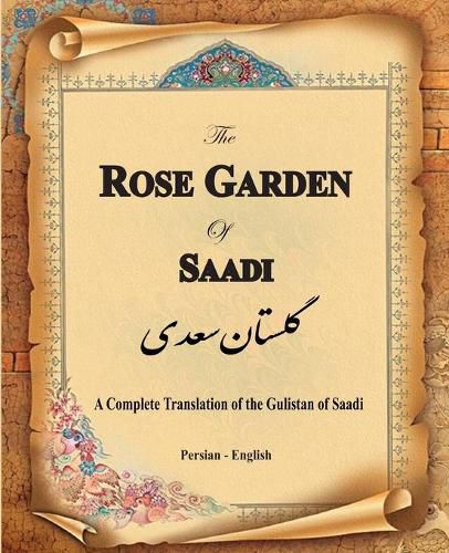 Cover image for The Rose Garden of Saadi: A Complete Translation of the Gulistan of Saadi (Bilingual)