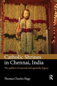 Cover image for Catholic Shrines in Chennai, India: The politics of renewal and apostolic legacy