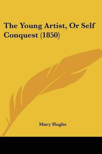 Cover image for The Young Artist, or Self Conquest (1850)