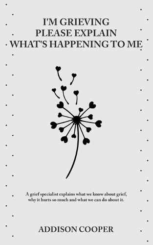Cover image for I'm Grieving, Please Explain What's Happening To Me
