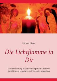 Cover image for Die Lichtflamme in Dir: Einfuhrung in das kontemplative Gebet mit Geschichten, Impulsen und Orientierungsbildern