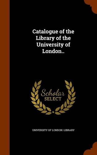 Cover image for Catalogue of the Library of the University of London..
