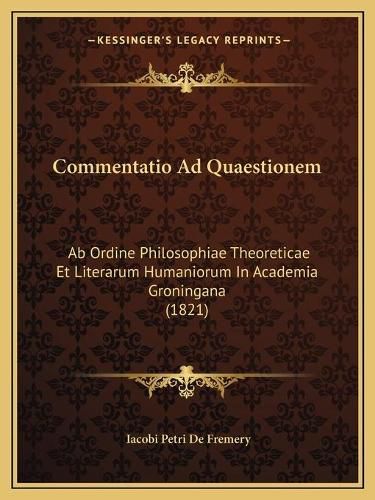 Cover image for Commentatio Ad Quaestionem: AB Ordine Philosophiae Theoreticae Et Literarum Humaniorum in Academia Groningana (1821)