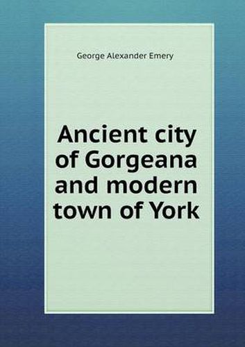 Cover image for Ancient city of Gorgeana and modern town of York