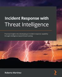 Cover image for Incident Response with Threat Intelligence: Practical insights into developing an incident response capability through intelligence-based threat hunting