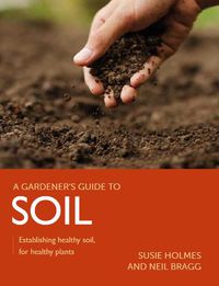 Cover image for Gardener's Guide to Soil: Establishing healthy soil, for healthy plants