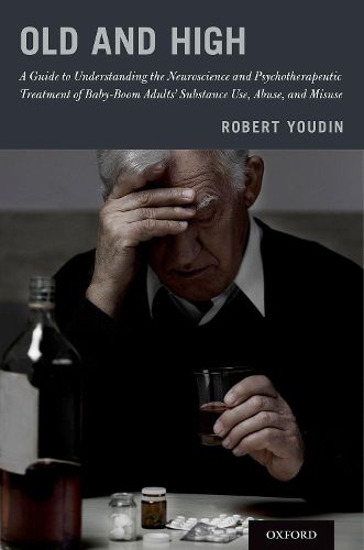 Cover image for Old and High: A Guide to Understanding the Neuroscience and Psychotherapeutic Treatment of Baby-Boom Adults' Substance Use, Abuse, and Misuse