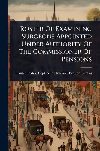 Cover image for Roster Of Examining Surgeons Appointed Under Authority Of The Commissioner Of Pensions