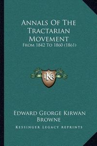 Cover image for Annals of the Tractarian Movement: From 1842 to 1860 (1861)