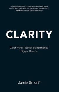 Cover image for Clarity: Clear Mind, Better Performance, Bigger Results