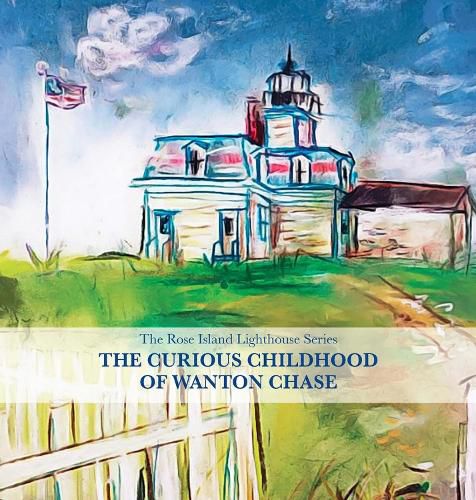 The Curious Childhood of Wanton Chase: Rose Island Lighthouse Series