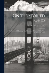 Cover image for On the Storied Ohio; an Historical Pilgrimage of a Thousand Miles in a Skiff, From Redstone to Cairo