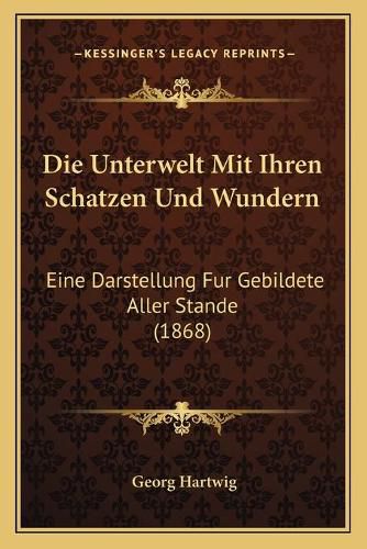 Cover image for Die Unterwelt Mit Ihren Schatzen Und Wundern: Eine Darstellung Fur Gebildete Aller Stande (1868)