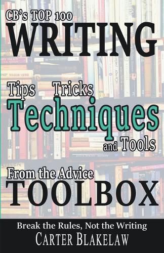 Cover image for CB's Top 100 Writing Tips, Tricks, Techniques and Tools from the Advice Toolbox - Break the Rules, Not the Writing