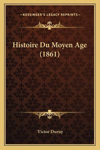 Cover image for Histoire Du Moyen Age (1861)