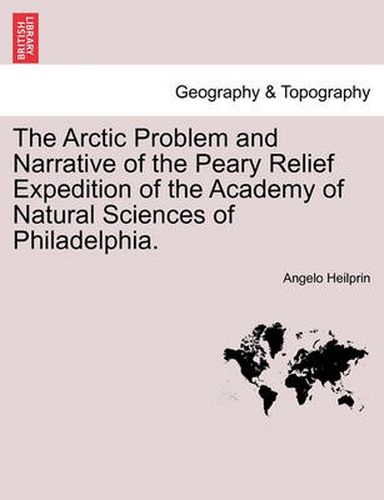 Cover image for The Arctic Problem and Narrative of the Peary Relief Expedition of the Academy of Natural Sciences of Philadelphia.