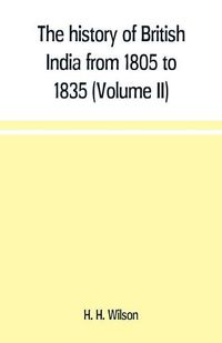 Cover image for The history of British India from 1805 to 1835 (Volume II)