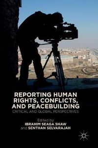 Cover image for Reporting Human Rights, Conflicts, and Peacebuilding: Critical and Global Perspectives