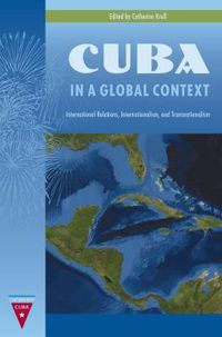 Cover image for Cuba in a Global Context: International Relations, Internationalism, and Transnationalism