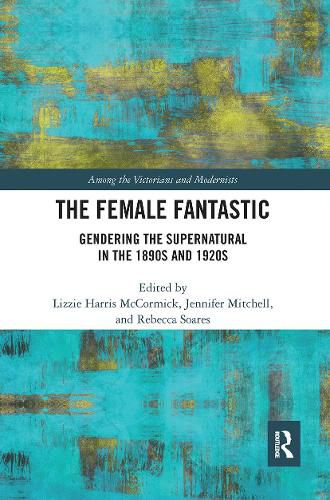 Cover image for The Female Fantastic: Gendering the Supernatural in the 1890s and 1920s