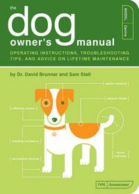 Cover image for The Dog Owner's Manual: Operating Instructions, Trouble-shooting Tips, and Advice on Lifetime Maintenance