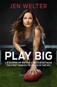 Cover image for Play Big: Lessons in Being Limitless from the First Woman to Coach in the NFL