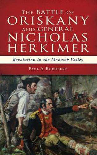 Cover image for The Battle of Oriskany and General Nicholas Herkimer: Revolution in the Mohawk Valley