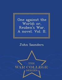 Cover image for One Against the World; Or, Reuben's War. a Novel. Vol. II. - War College Series