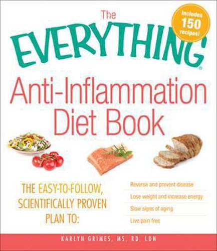 Cover image for The Everything Anti-Inflammation Diet Book: The Easy-to-Follow, Scientifically Proven Plan to: Reverse and Prevent Disease, Lose Weight and Increase Energy, Slow Signs of Aging, Live Pain Free