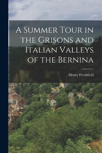 Cover image for A Summer Tour in the Grisons and Italian Valleys of the Bernina