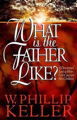 Cover image for What Is the Father Like? - A Devotional Look at How God Cares for His Children
