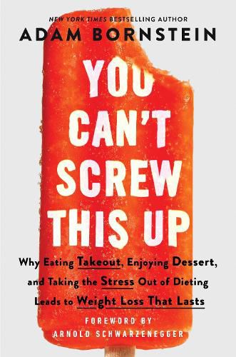 You Can't Screw This Up: Why Eating Take-Out, Enjoying Dessert, and Taking the Stress Out of Dieting Leads to Weight Loss That Lasts