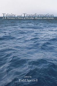 Cover image for Trinity and Transformation: J. B. Torrance's Vision of Worship, Mission, and Society