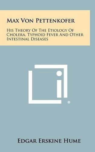 Cover image for Max Von Pettenkofer: His Theory of the Etiology of Cholera, Typhoid Fever and Other Intestinal Diseases