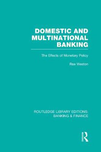 Cover image for Domestic and Multinational Banking (RLE Banking & Finance): The Effects of Monetary Policy