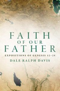 Cover image for Faith of Our Father: Expositions of Genesis 12-25