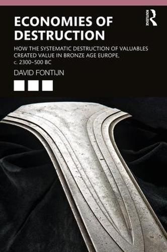 Cover image for Economies of Destruction: How the Systematic Destruction of Valuables Created Value in Bronze Age Europe, c. 2300-500 BC