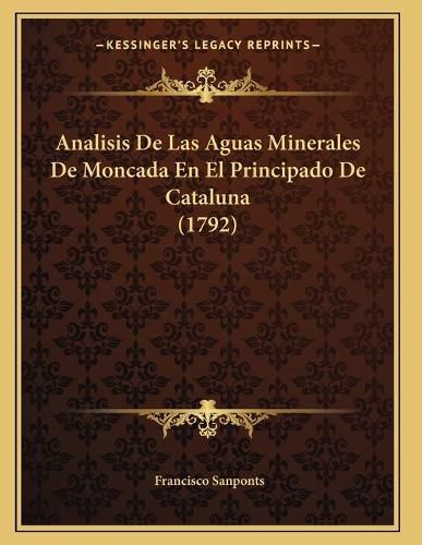 Analisis de Las Aguas Minerales de Moncada En El Principado de Cataluna (1792)