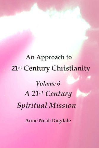Cover image for An Approach to 21st Century Christianity - Volume 6 - A 21st Century Spiritual Mission