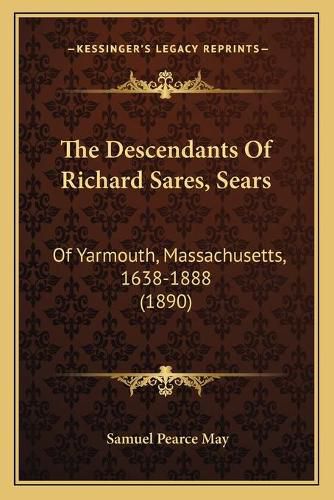 The Descendants of Richard Sares, Sears: Of Yarmouth, Massachusetts, 1638-1888 (1890)