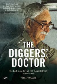 Cover image for The Diggers' Doctor: The Fortunate Life of Col. Donald Beard, am, Rfd, Ed (Retd)