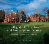 Cover image for Collegiate Architecture and Landscape in the West: Willamette University, 1842-2012