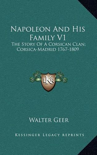 Napoleon and His Family V1: The Story of a Corsican Clan; Corsica-Madrid 1767-1809