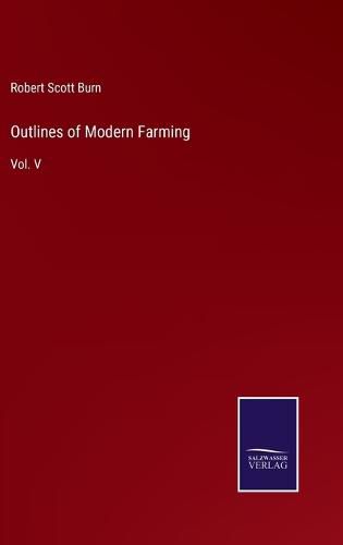 Cover image for Outlines of Modern Farming: Vol. V