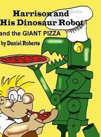 Cover image for Harrison and his Dinosaur Robot and the Giant Pizza