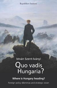 Cover image for Quo vadis Hungaria?: Where is Hungary heading? Foreign policy dilemmas and strategic vision