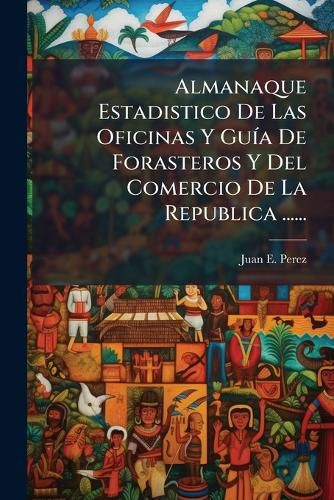 Cover image for Almanaque Estadistico de Las Oficinas y Gu a de Forasteros y del Comercio de La Republica ......