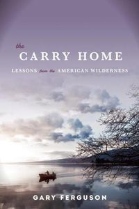 Cover image for The Carry Home: Lessons From the American Wilderness