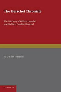 Cover image for The Herschel Chronicle: The Life-Story of William Herschel and his Sister Caroline Herschel